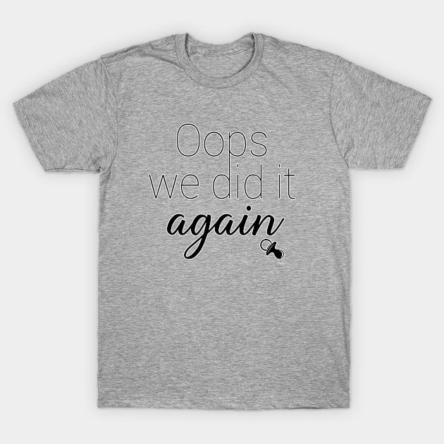 Oops we did it again. Pregnancy reveal baby announcement. Perfect present for mom mother dad father friend him or her T-Shirt by SerenityByAlex